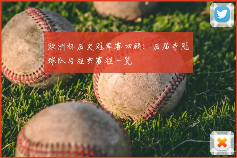欧洲杯历史冠军赛回顾：历届夺冠球队与经典赛程一览