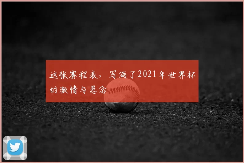 这张赛程表，写满了2021年世界杯的激情与悬念