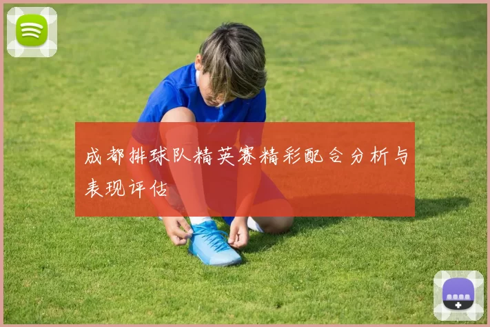 成都排球队精英赛精彩配合分析与表现评估