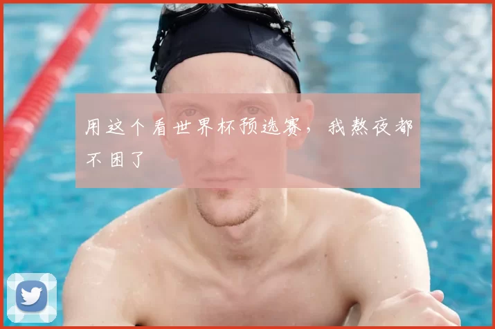 用这个看世界杯预选赛，我熬夜都不困了