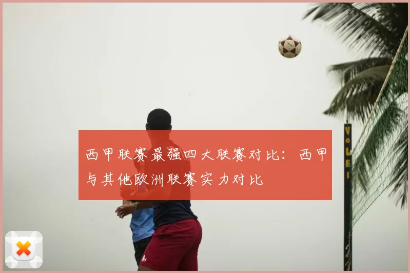 西甲联赛最强四大联赛对比：西甲与其他欧洲联赛实力对比
