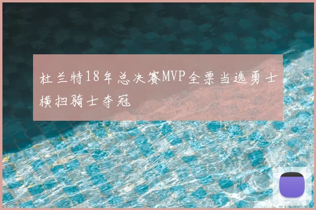 杜兰特18年总决赛MVP全票当选勇士横扫骑士夺冠